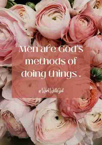 Men are God's method of doing things.